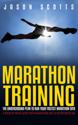 Jason Scotts - Marathon Training: The Underground Plan To Run Your Fastest Marathon Ever: A Week by Week Guide With Marathon Diet & Nu