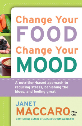 Janet Maccaro - Change Your Food, Change Your Mood: A Nutrition-Based Approach to Reducing Stress, Banishing the Blues, and Feeling Great