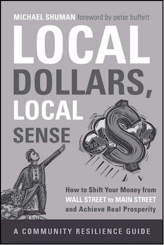 LOCAL DOLLARS LOCAL SENSE How to Shift Your Money from Wall Street to Main - photo 3