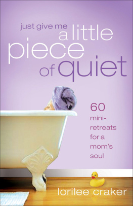 Lorilee Craker - Just Give Me a Little Piece of Quiet: Daily Getaways for a Moms Soul