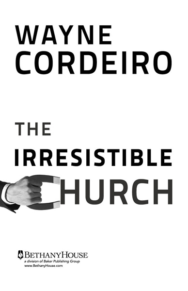 The Irresistible Church Copyright 2011 by Wayne Cordeiro Published by Bethany - photo 2