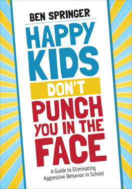 Ben Springer - Happy Kids Don′t Punch You in the Face: A Guide to Eliminating Aggressive Behavior in School