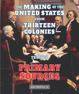 John Micklos The Making of the United States from Thirteen Colonies - Through Primary Sources