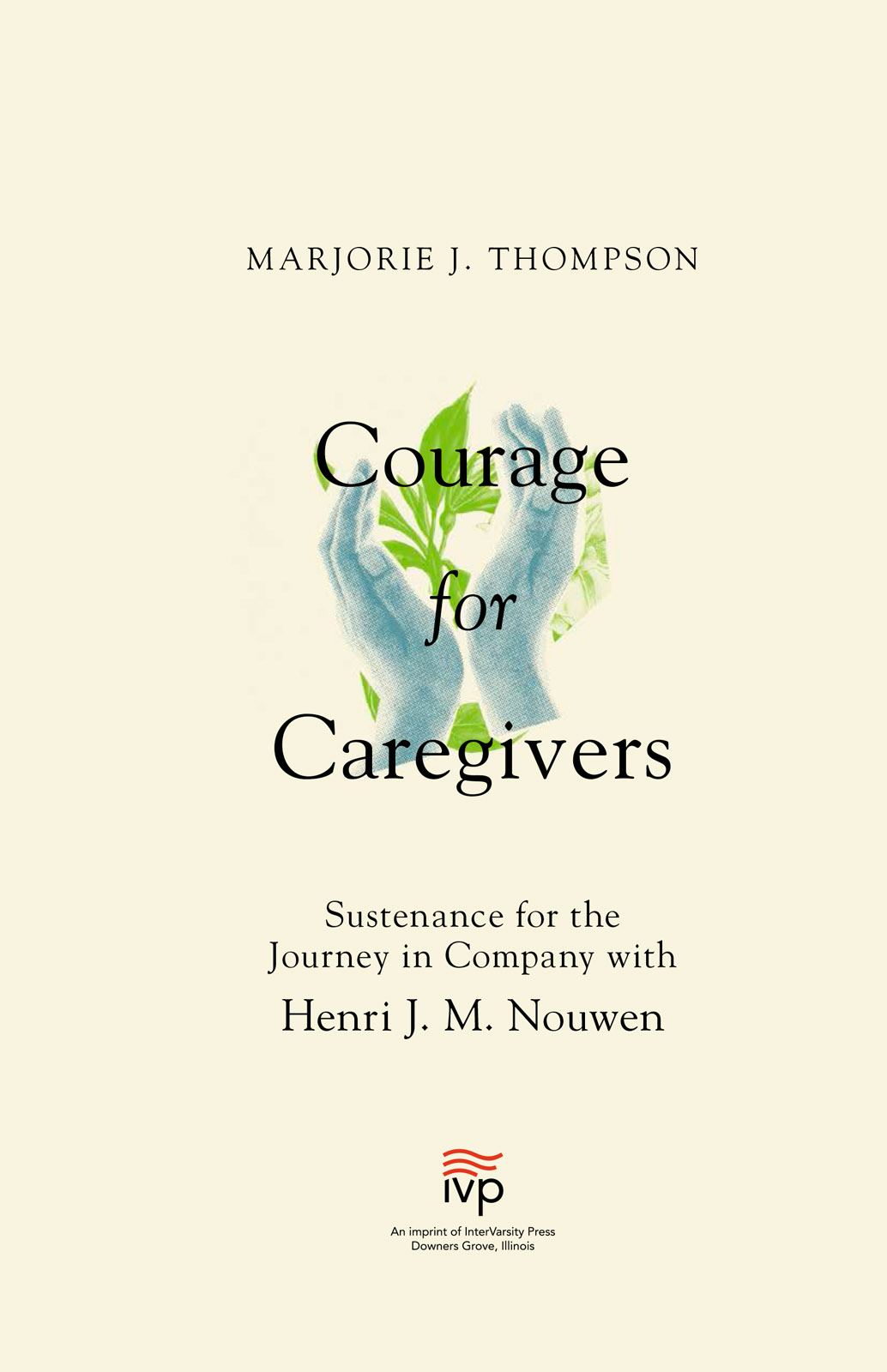 Courage for Caregivers Sustenance for the Journey in Company with Henri J M Nouwen - image 1