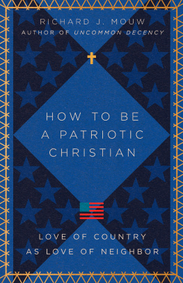 Richard J. Mouw How to Be a Patriotic Christian: Love of Country as Love of Neighbor