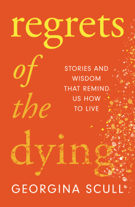Georgina Scull - Regrets of the Dying: Stories and Wisdom That Remind Us How to Live