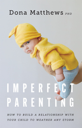 Dona Matthews Imperfect Parenting: How to Build a Relationship with Your Child to Weather Any Storm