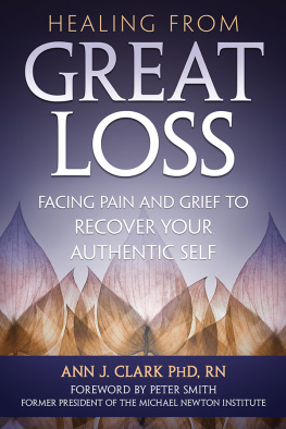 Ann J. Clark - Healing from Great Loss: Facing Pain and Grief to Recover Your Authentic Self