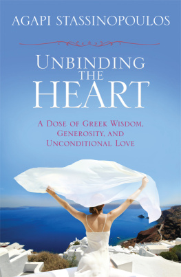 Agapi Stassinopoulos Unbinding the Heart: A Dose of Greek Wisdom, Generosity, and Unconditional Love