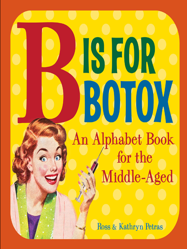 B Is for Botox copyright 2009 by Ross and Kathryn Petras All rights reserved - photo 1