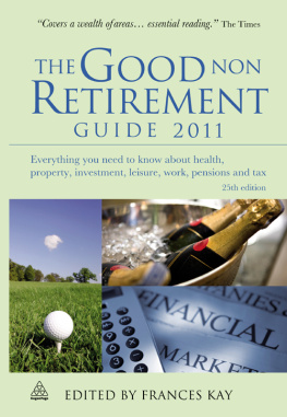 Frances Kay - The Good Non Retirement Guide 2011: Everything You Need to Know About Health Property Investment Leisure Work Pensions and Tax