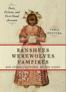 Varla Ventura Banshees, Werewolves, Vampires, and Other Creatures of the Night: Facts, Fictions, and First-Hand Accounts