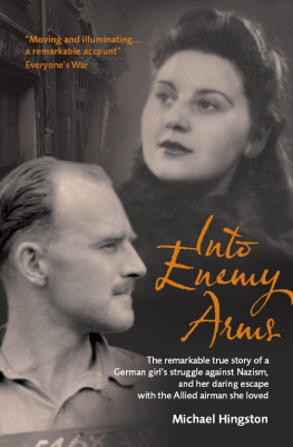 Michael Hingston Into Enemy Arms: The Remarkable True Story of a German Girls Struggle Against Nazism, and Her Daring Escape With the Allied Airman She Loved