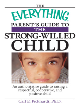Carl E Pickhardt The Everything Parents Guide To The Strong-Willed Child: An Authoritative Guide to Raising a Respectful, Cooperative, And Positive Child
