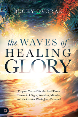 Becky Dvorak - The Waves of Healing Glory: Prepare Yourself for the End-Times Tsunami of Signs, Wonders, Miracles, and the Greater Works Jesus Promised
