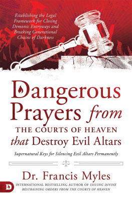 Francis Myles - Dangerous Prayers from the Courts of Heaven that Destroy Evil Altars: Establishing the Legal Framework for Closing Demonic Entryways and Breaking Generational Chains of Darkness