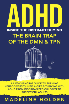 Madeline Holden ADHD: Inside the Distracted Mind--The Brain Trap of the DMN & TPN--A Life-Changing Guide to Turning Neurodiversity Into a Gift & Thriving With ADHD From Disorganized Children to Successful Adults