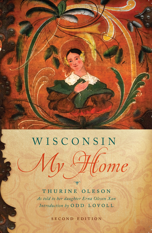 WISCONSIN LAND AND LIFE Arnold Alanen Series Editor WISCONSIN MY HOME THURINE - photo 1