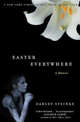 Darcey Steinke - Easter Everywhere: A Memoir