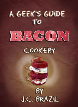 J.C. Brazil - A Geeks Guide to Bacon Cookery: A Cookbook for Bacon Lovers
