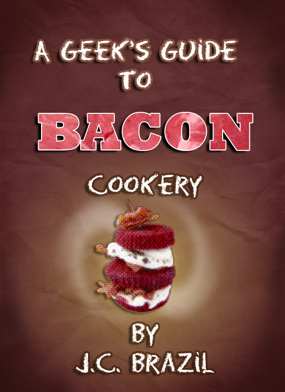 A Geeks Guide to Bacon Cookery By JC Brazil SMASHWORDS EDITION - photo 1