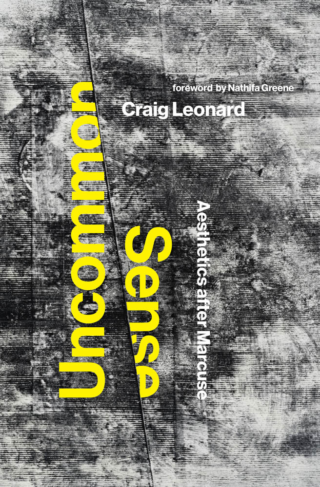 Uncommon Sense Uncommon Sense Aesthetics after Marcuse Craig Leonard Foreword - photo 1