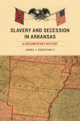 James J. Gigantino Slavery and Secession in Arkansas: A Documentary History