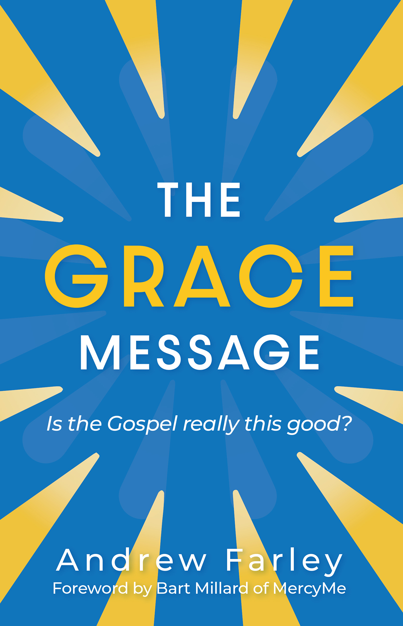 The Grace Message Is the Gospel really this good Andrew Farley Foreword by - photo 1