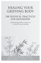 Healing Your Grieving Body 100 Physical Practices for Mourners by Alan Wolfelt - photo 4