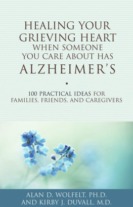 Alan D. Wolfelt Healing Your Grieving Heart When Someone You Care About Has Alzheimers: 100 Practical Ideas for Families, Friends, and Caregivers