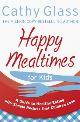 Cathy Glass - Happy Mealtimes for Kids: A Guide To Making Healthy Meals That Children Love