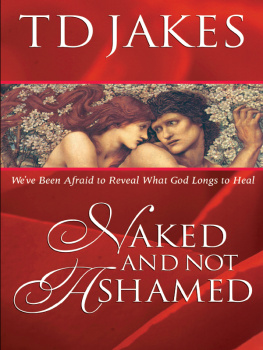 T. D. Jakes Naked and Not Ashamed: Weve Been Afraid to Reveal What God Longs to Heal