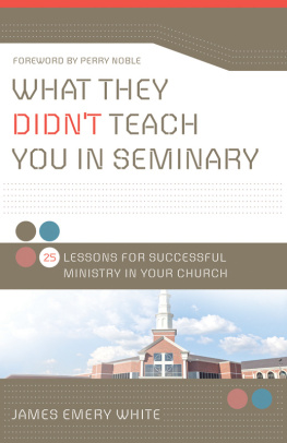 James Emery White - What They Didnt Teach You in Seminary: 25 Lessons for Successful Ministry in Your Church