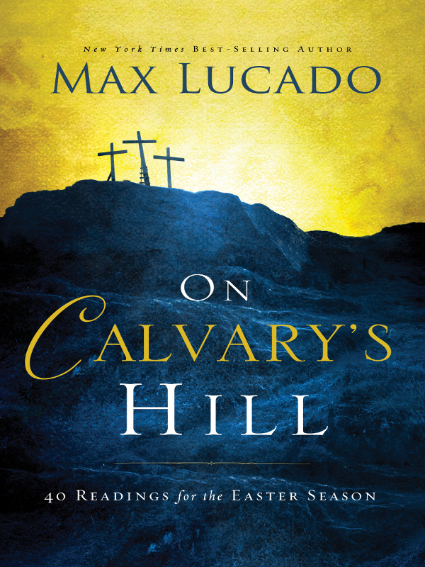 2013 Max Lucado All rights reserved No portion of this book may be reproduced - photo 1