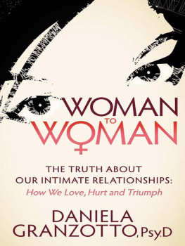 Daniela Granzotto Woman to Woman: The Truth About Our Intimate Relationships: How We Love, Hurt and Triumph