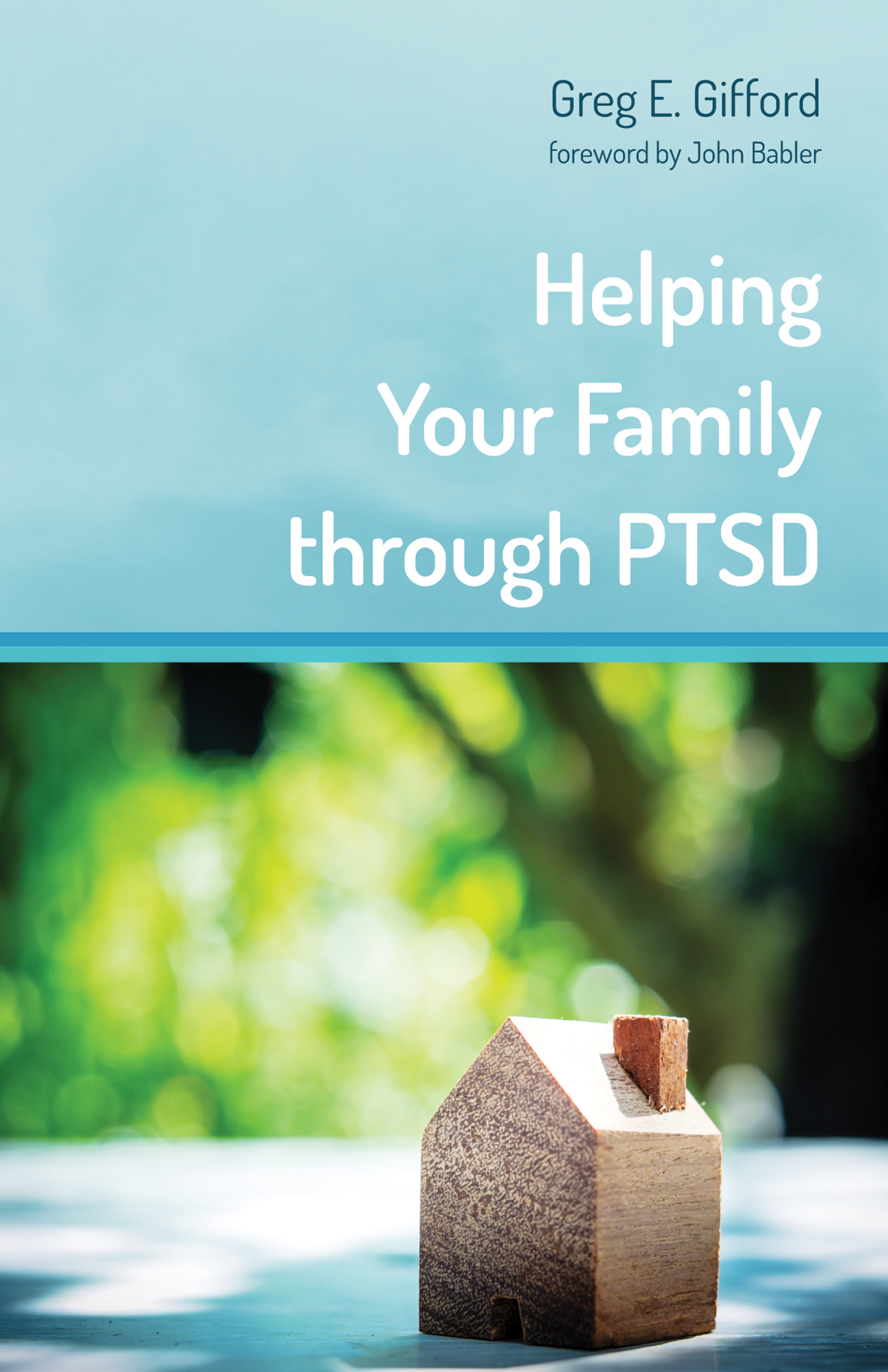 Helping Your Family through PTSD Greg E Gifford Foreword by John Babler - photo 1