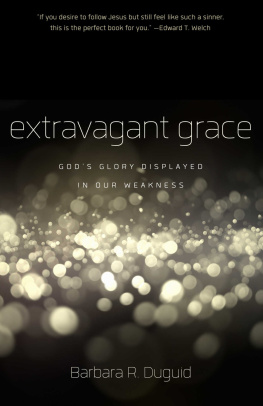 Barbara R. Duguid Extravagant Grace: Gods Glory Displayed in Our Weakness