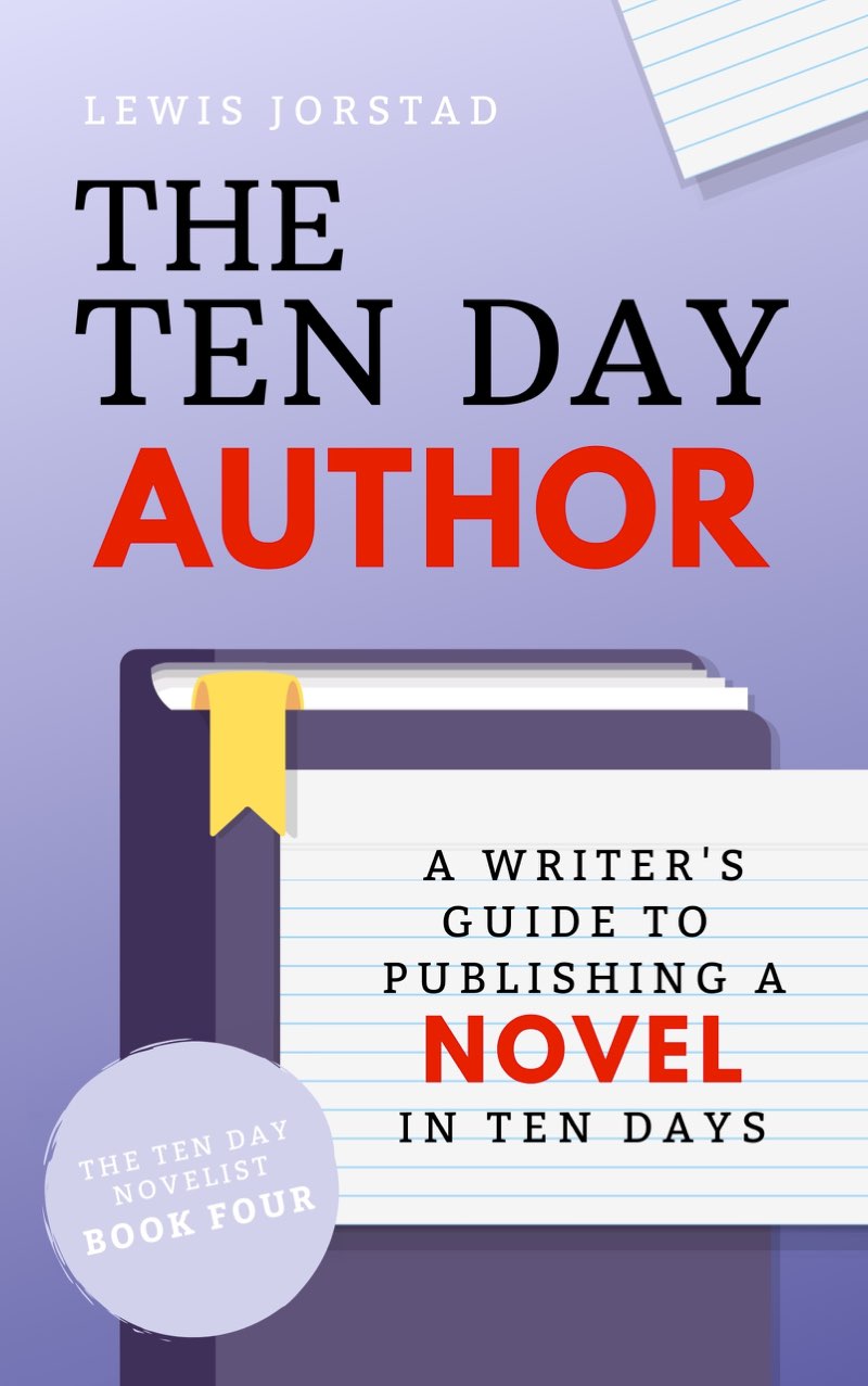 The Ten Day Author A Writers Guide to Publishing a Novel in Ten Days Lewis - photo 1