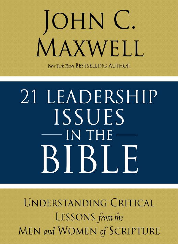 21 Leadership Issues in the Bible 2019 by John C Maxwell All rights reserved - photo 1