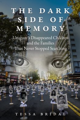 Tessa Bridal The Dark Side of Memory: Uruguays Disappeared Children and the Families that Never Stopped Searching