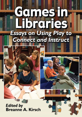 Breanne A. Kirsch Games in Libraries: Essays on Using Play to Connect and Instruct