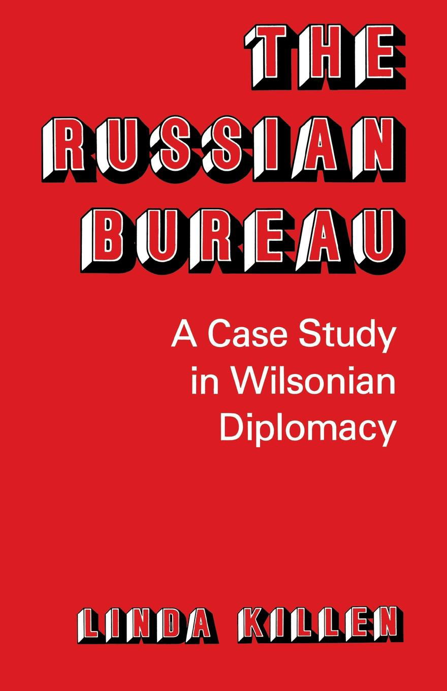 THE RUSSIAN BUREAU THE RUSSIAN BUREAU A Case Study in Wilsonian Diplomacy - photo 1