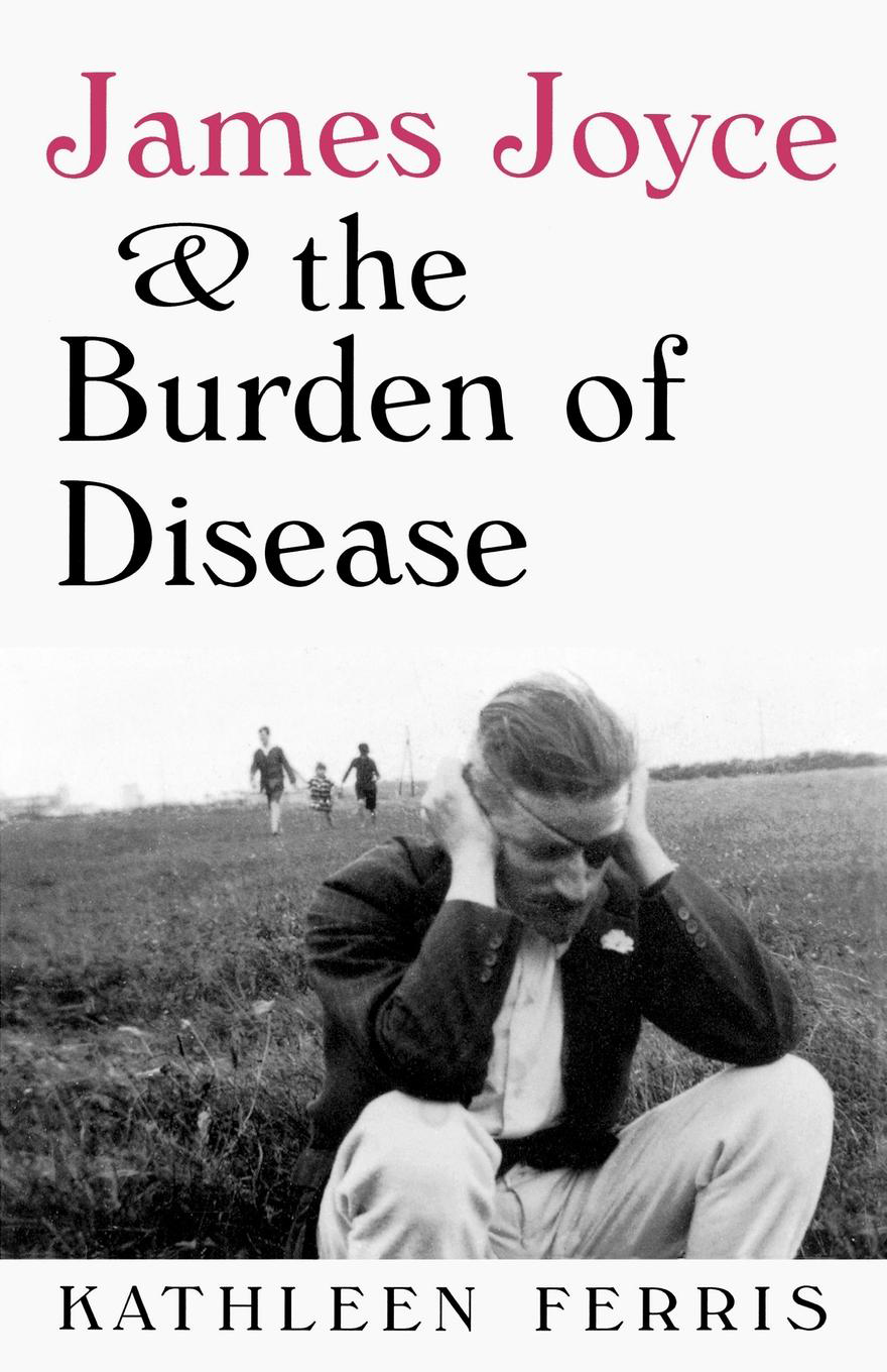 JAMES JOYCE the BURDEN OF DISEASE JAMES JOYCE THE BURDEN OF DISEASE - photo 1