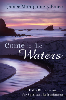 James Montgomery Boice Come to the Waters: Daily Bible Devotions for Spiritual Refreshment