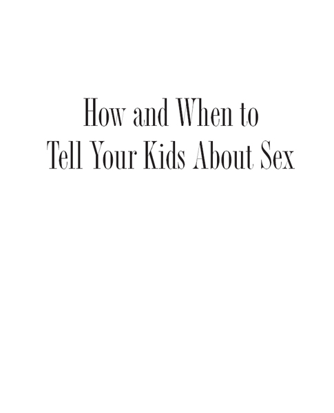 How and When to Tell Your Kids About Sex A Lifelong Approach to Shaping Your Childs Sexual Character - image 1