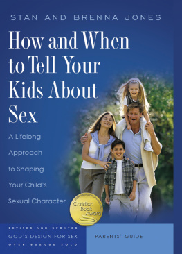 Stan Jones How and When to Tell Your Kids About Sex: A Lifelong Approach to Shaping Your Childs Sexual Character