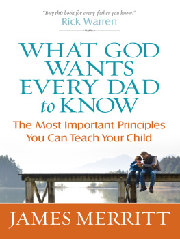 James Merritt What God Wants Every Dad to Know: The Most Important Principles You Can Teach Your Child