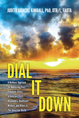 Judith Kimball PhD OTR - Dial It Down: A Wellness Approach for Addressing Post-Traumatic Stress in Veterans, First Responders, Healthcare Workers, and Others in This Uncertain World