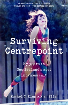 Rachel C. King Surviving Centrepoint: My Years in New Zealands Most Infamous Cult