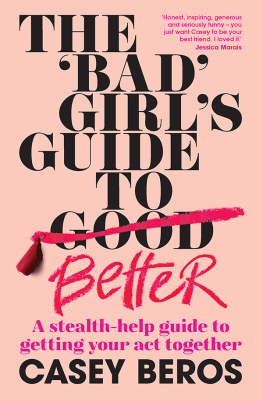 Casey Beros The Bad Girls Guide to Better: A stealth-help guide to getting your act together